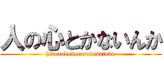 人の心とかないんか (hitonokokorotokanainka)