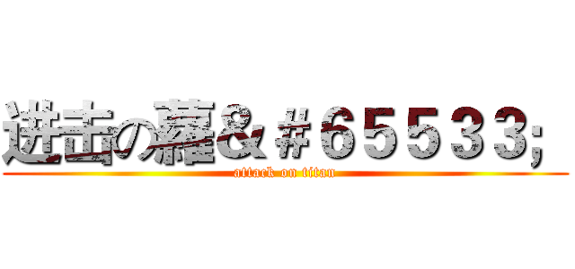 进击の蘿＆＃６５５３３； (attack on titan)