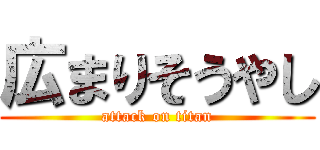広まりそうやし (attack on titan)
