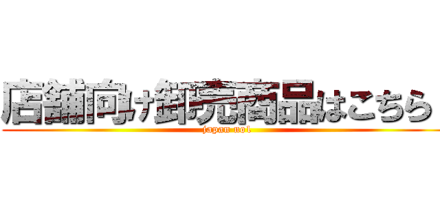 店舗向け卸売商品はこちら！ (japan no1)