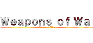 Ｗｅａｐｏｎｓ ｏｆ Ｗａｒ (Attack on Titan)