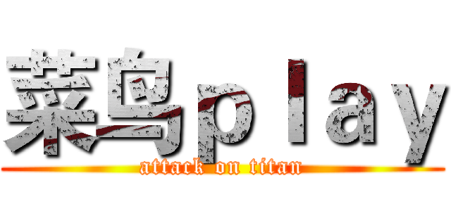 菜鸟ｐｌａｙ (attack on titan)
