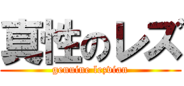 真性のレズ (genuine lezvian)