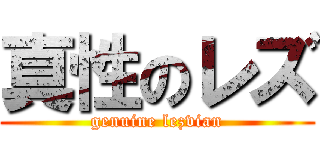 真性のレズ (genuine lezvian)