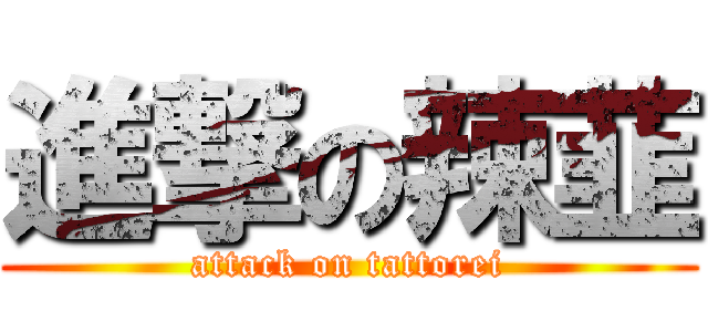 進撃の辣韮 (attack on tattorei)
