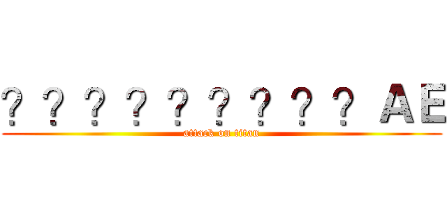 ？？？？？？？？？ＡＥ (attack on titan)