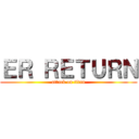 ＥＲ ＲＥＴＵＲＮ (attack on titan)