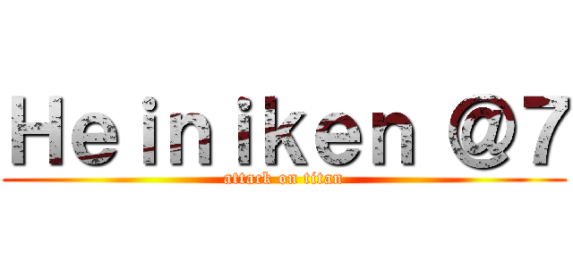 Ｈｅｉｎｉｋｅｎ ＠７ (attack on titan)