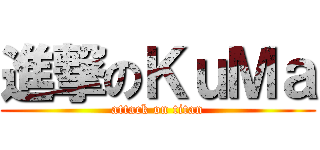 進撃のＫｕＭａ (attack on titan)