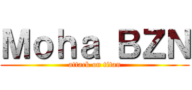 Ｍｏｈａ ＢＺＮ (attack on titan)