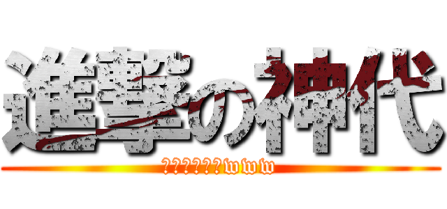 進撃の神代 (哈嘶哈嘶兵長www)