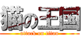 猫の王国 (attack on titan)