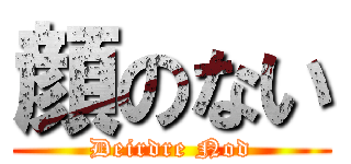 顔のない (Deirdre Nod)