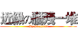 近級の腦殘一堆 ( By.Stephanie)