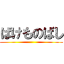 ばけものばし ()