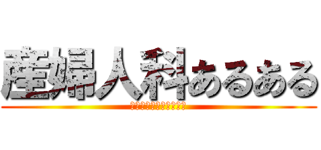 産婦人科あるある (あの世界ならあるかも？)