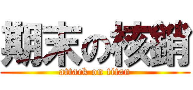 期末の核銷 (attack on titan)