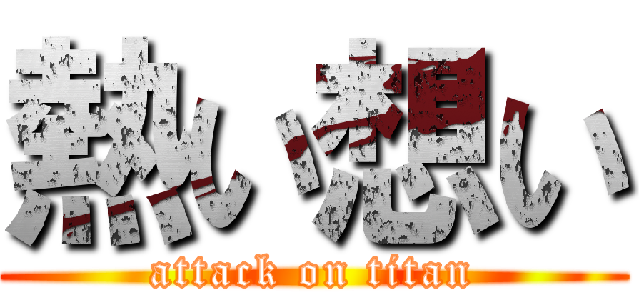 熱い想い (attack on titan)