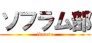 ソフラム部 (ikatetu)