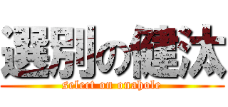 選別の健汰 (select on onahole)
