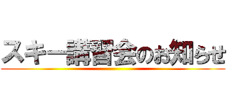スキー講習会のお知らせ ()