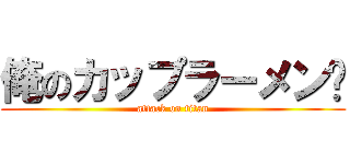 俺のカップラーメン🍜 (attack on titan)