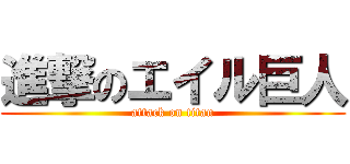 進撃のエイル巨人 (attack on titan)