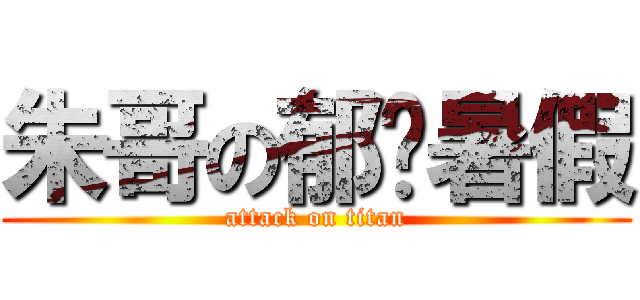 朱哥の郁闷暑假 (attack on titan)