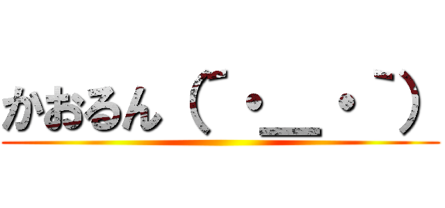 かおるん（´・＿・｀） ()