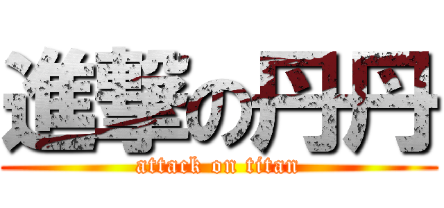 進撃の丹丹 (attack on titan)