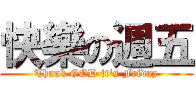 快樂の週五 (Thank GOD it\'s Friday)