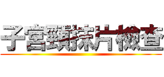 子宮頸抹片檢查 ()