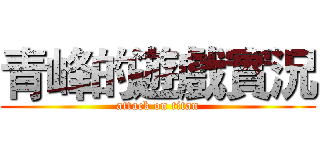 青峰的遊戲實況 (attack on titan)
