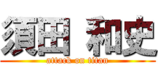 須田 和史 (attack on titan)