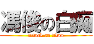 馮俊の白痴 (attack on titan)