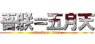 吾朕＝五月天 (attack on titan)