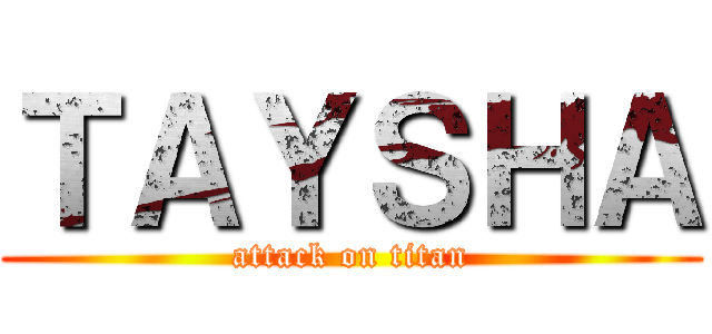 ＴＡＹＳＨＡ (attack on titan)