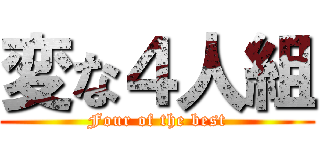 変な４人組 (Four of the best)