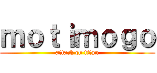 ｍｏｔｉｍｏｇｏ (attack on titan)