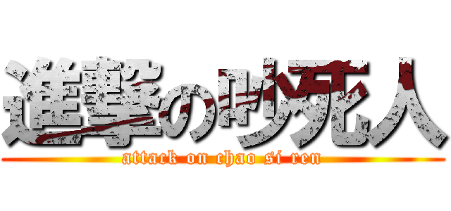 進撃の吵死人 (attack on chao si ren)
