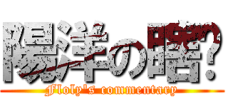 陽洋の瞎說 (Floly's commentary)