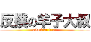 反撲の羊子大叔 (attack on titan)
