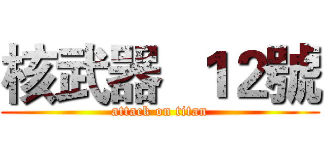 核武器  １２號 (attack on titan)