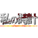 私の時計 (My clock)