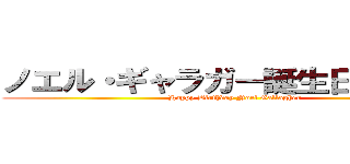 ノエル・ギャラガー誕生日おめでとう (Happy Birthday Noel Gallagher)