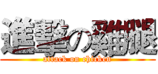 進擊の雞腿 (attack on chicken)