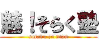 魅！そらく塾 (soraku on titan)