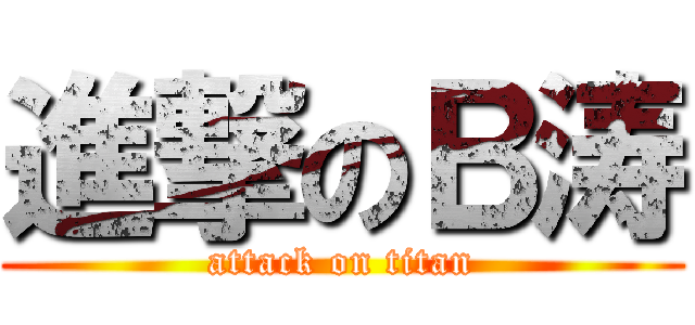 進撃のＢ涛 (attack on titan)