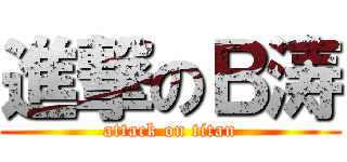 進撃のＢ涛 (attack on titan)