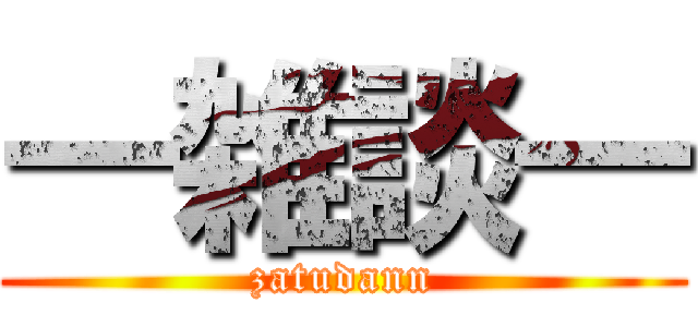 ―雑談― (zatudann)